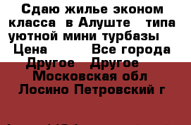 Сдаю жилье эконом класса  в Алуште ( типа уютной мини-турбазы) › Цена ­ 350 - Все города Другое » Другое   . Московская обл.,Лосино-Петровский г.